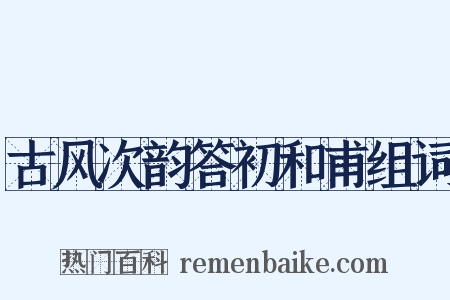 古风次韵答初和甫组词是什么意思的图片